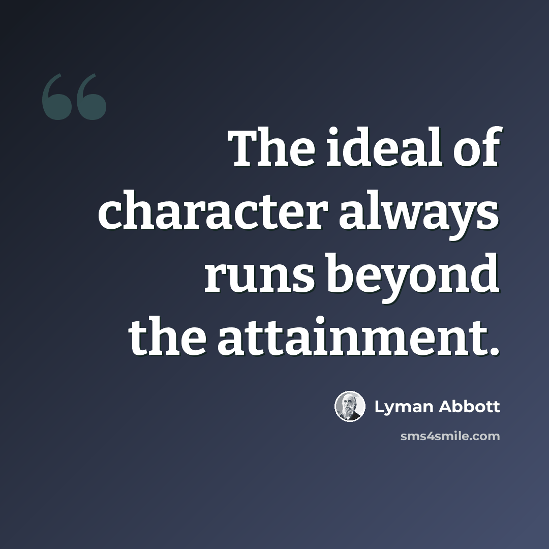 “The ideal of character always runs beyond the attainment.” quote by Lyman Abbott