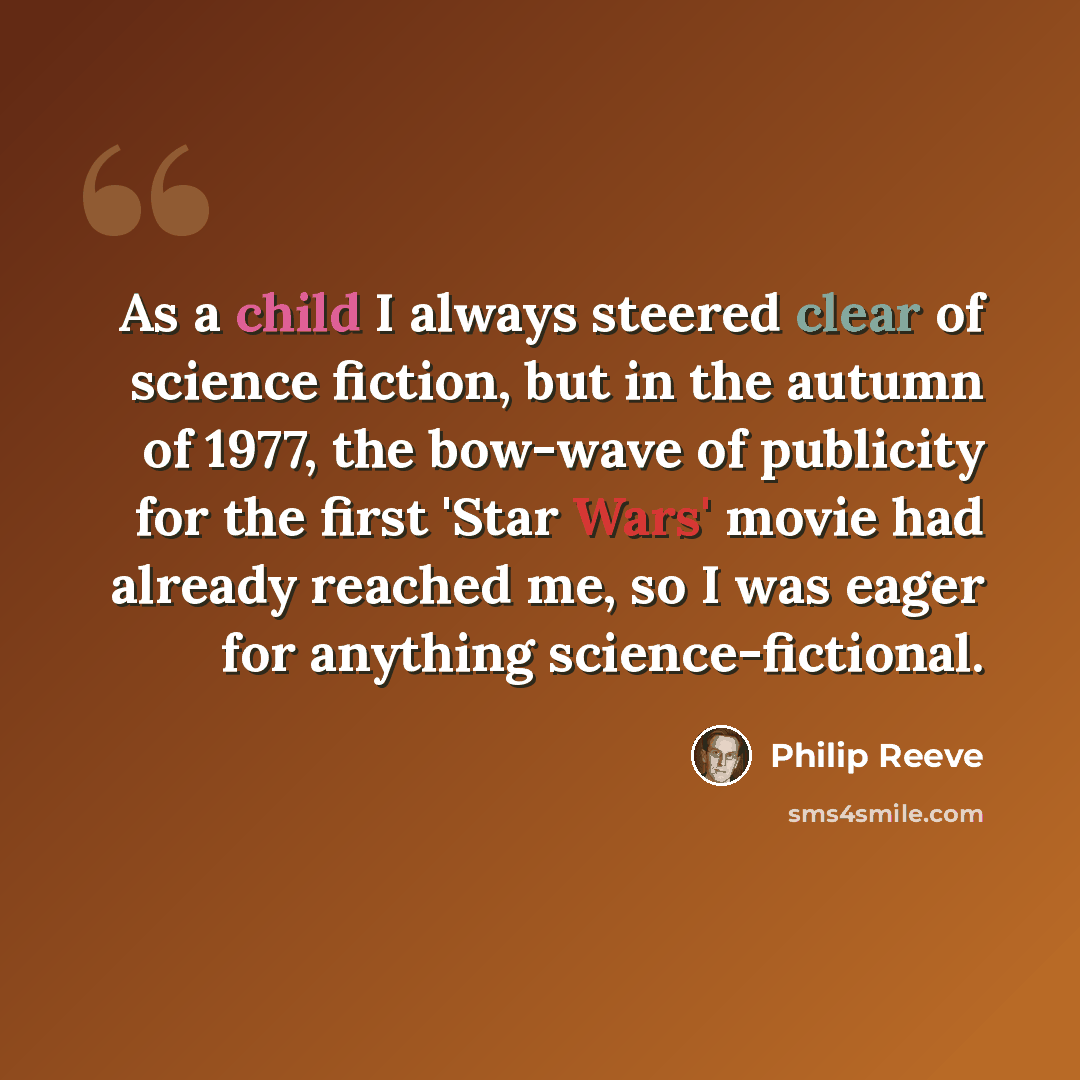 “As a child I always steered clear of science fiction, but in the autumn of 1977, the bow-wave of publicity for the first 'Star Wars' movie had already reached me, so I was eager for anything science-fictional.” quote by Philip Reeve