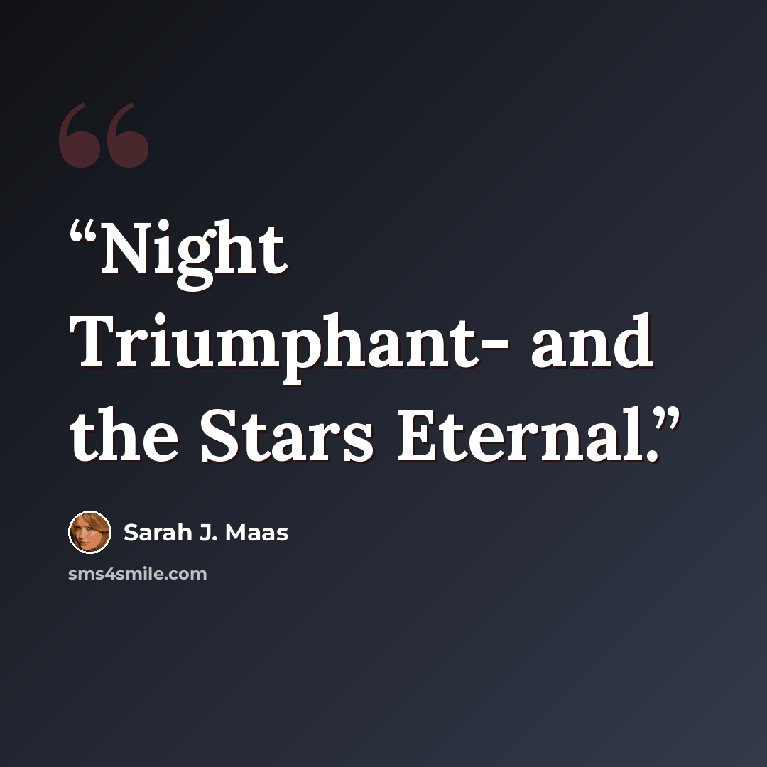 “Night Triumphant- and the Stars Eternal.” quote by Sarah J. Maas