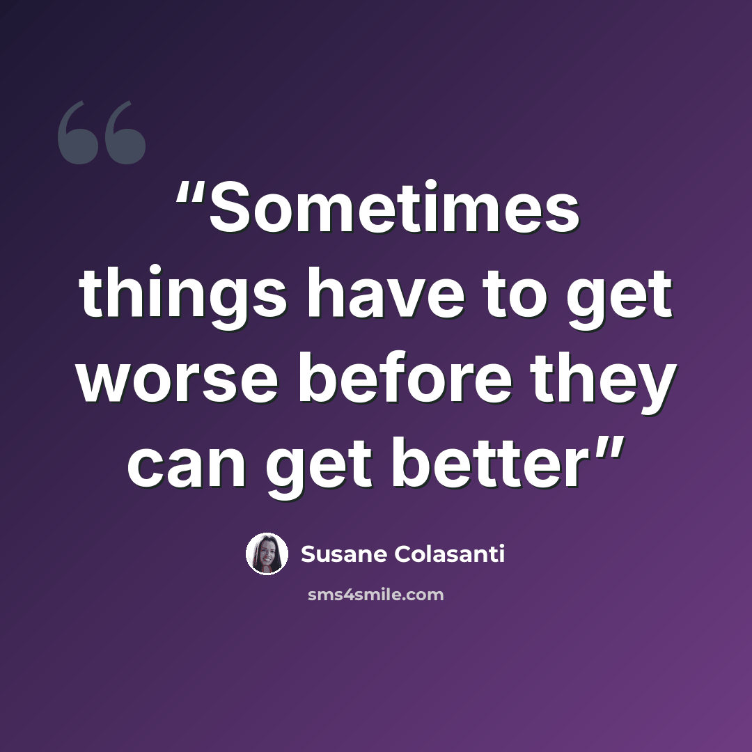 “Sometimes things have to get worse before they can get better” quote by susane colasanti