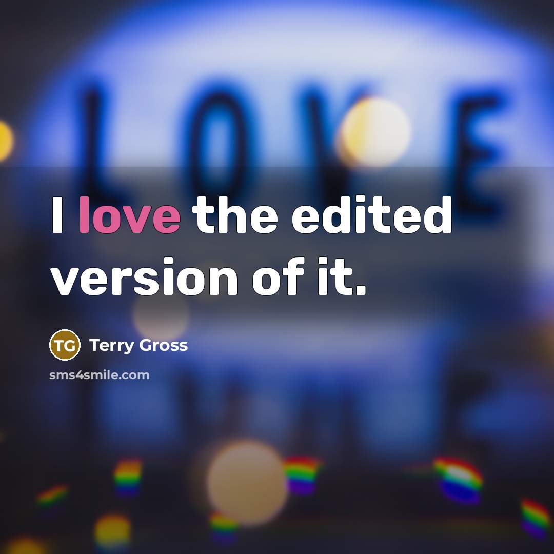 “I love the edited version of it.” quote by Terry Gross