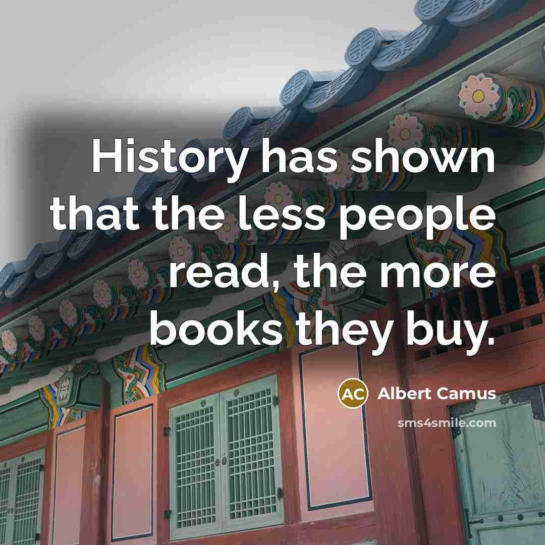 “History has shown that the less people read, the more books they buy.” quote by Albert Camus