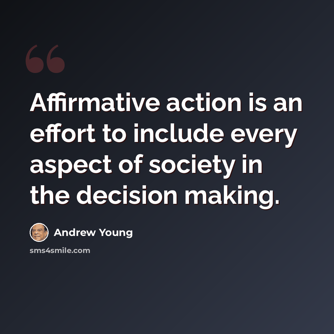“Affirmative action is an effort to include every aspect of society in the decision making.” quote by Andrew Young