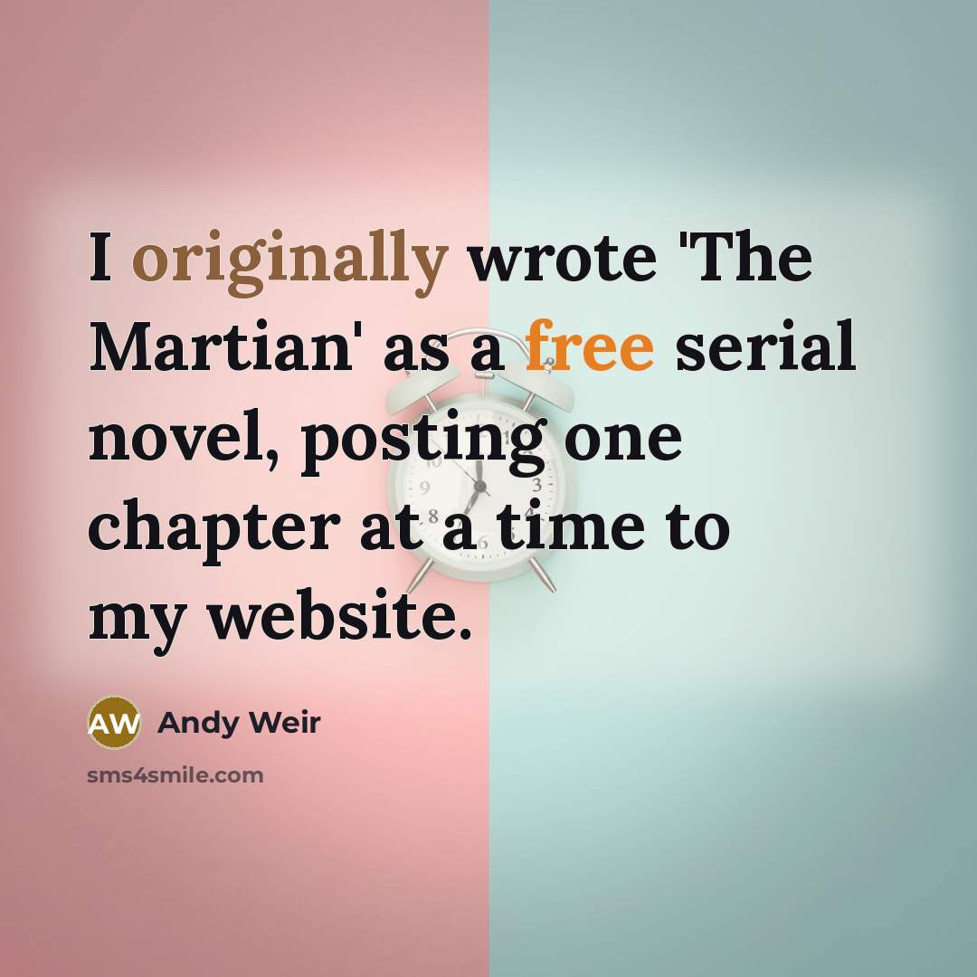 “I originally wrote 'The Martian' as a free serial novel, posting one chapter at a time to my website.” quote by Andy Weir