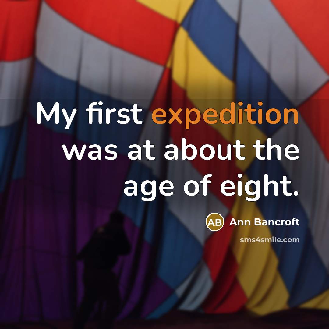 “My first expedition was at about the age of eight.” quote by Ann Bancroft
