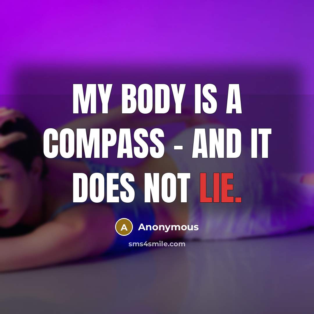 “My body is a compass - and it does not lie.” quote by Anonymous