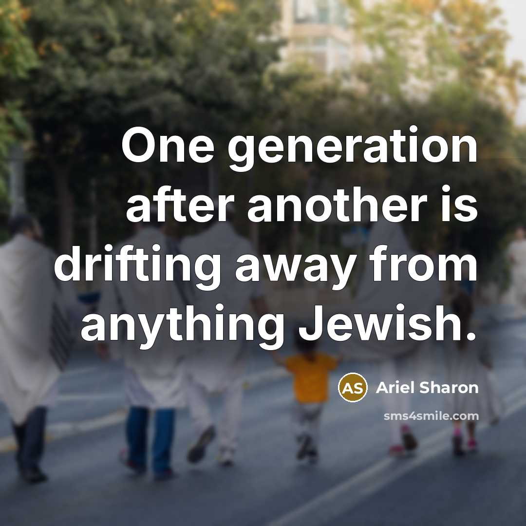“One generation after another is drifting away from anything Jewish.” quote by Ariel Sharon