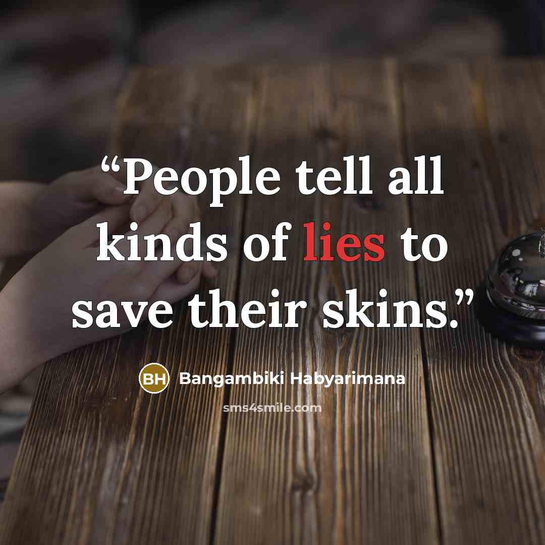 “People tell all kinds of lies to save their skins.” quote by Bangambiki Habyarimana