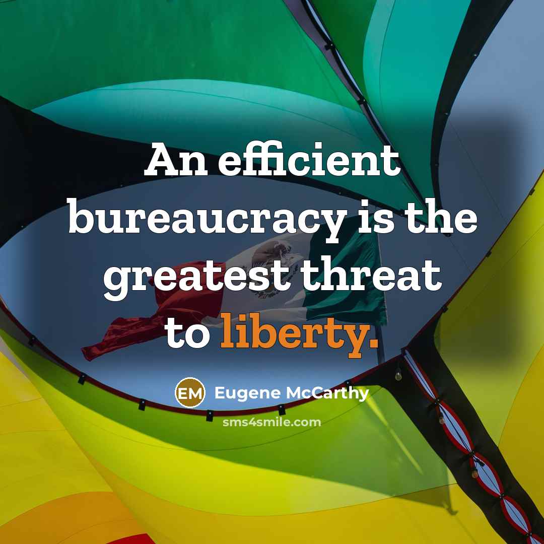 “An efficient bureaucracy is the greatest threat to liberty.” quote by Eugene McCarthy