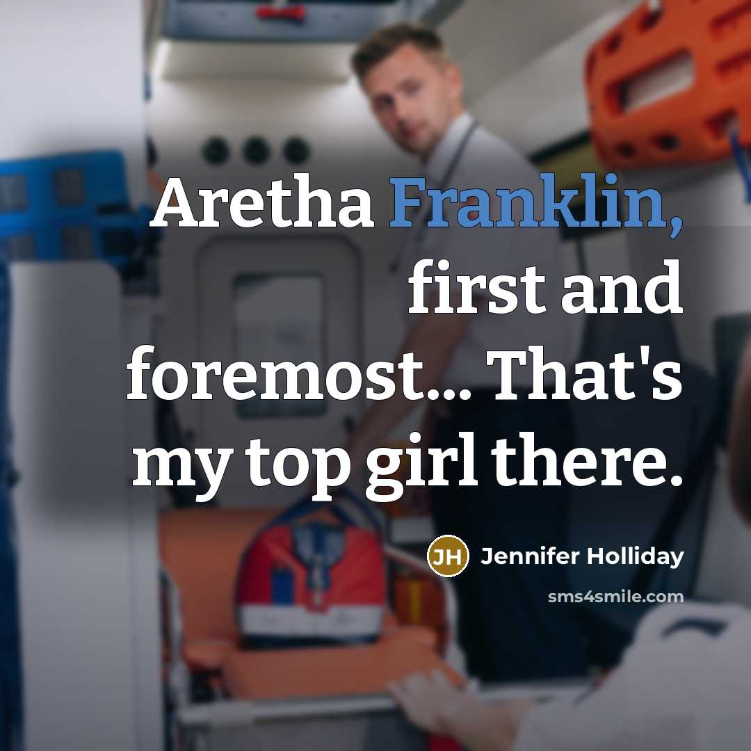 “Aretha Franklin, first and foremost... That's my top girl there.” quote by Jennifer Holliday