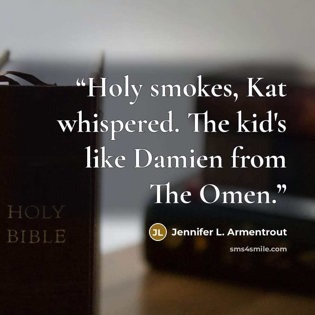“Holy smokes, Kat whispered. The kid's like Damien from The Omen.” quote by Jennifer L. Armentrout