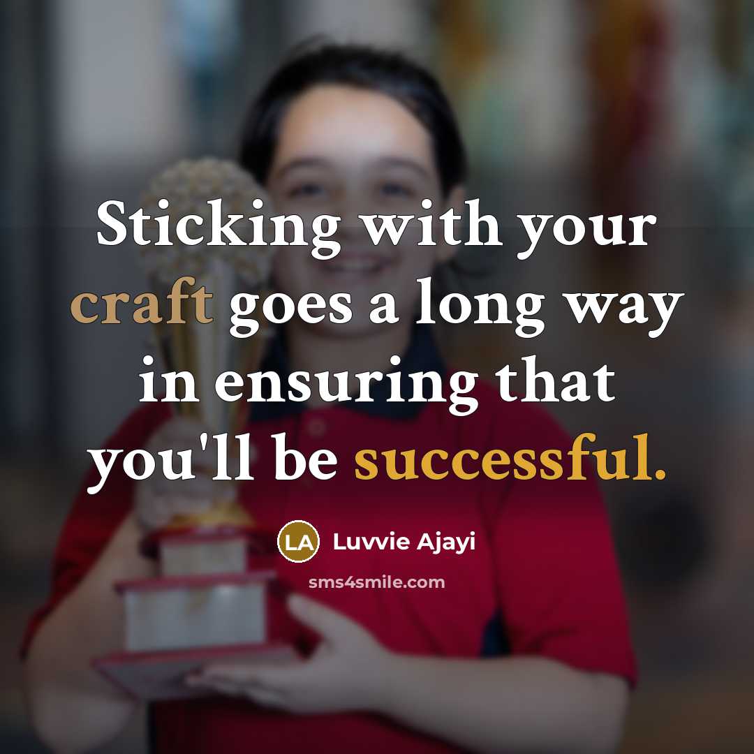 “Sticking with your craft goes a long way in ensuring that you'll be successful.” quote by Luvvie Ajayi