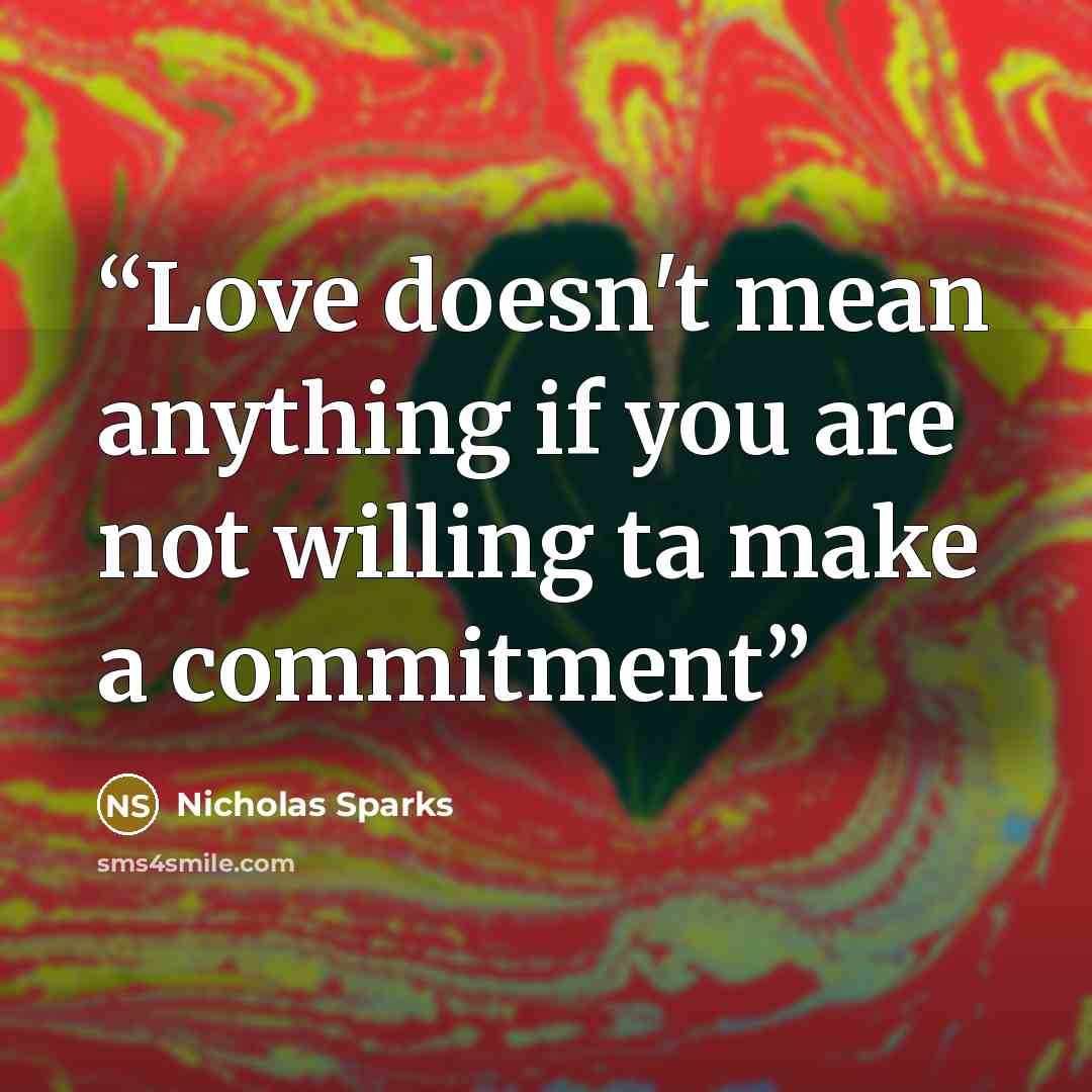 “Love doesn't mean anything if you are not willing ta make a commitment” quote by Nicholas Sparks