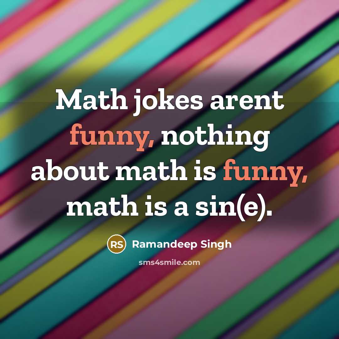 “Math jokes arent funny, nothing about math is funny, math is a sin(e).” quote by Ramandeep Singh