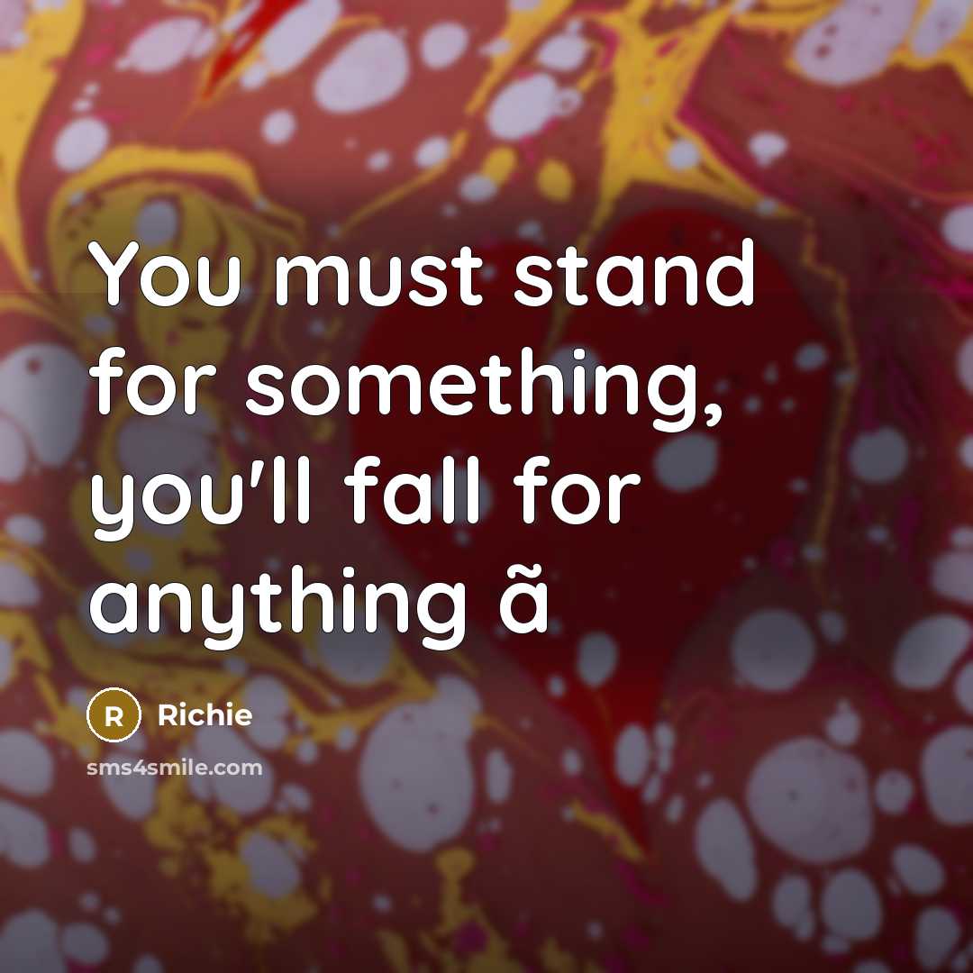 “You must stand for something, you'll fall for anything ã” quote by Richie