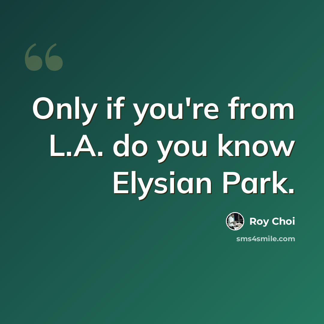 “Only if you're from L.A. do you know Elysian Park.” quote by Roy Choi