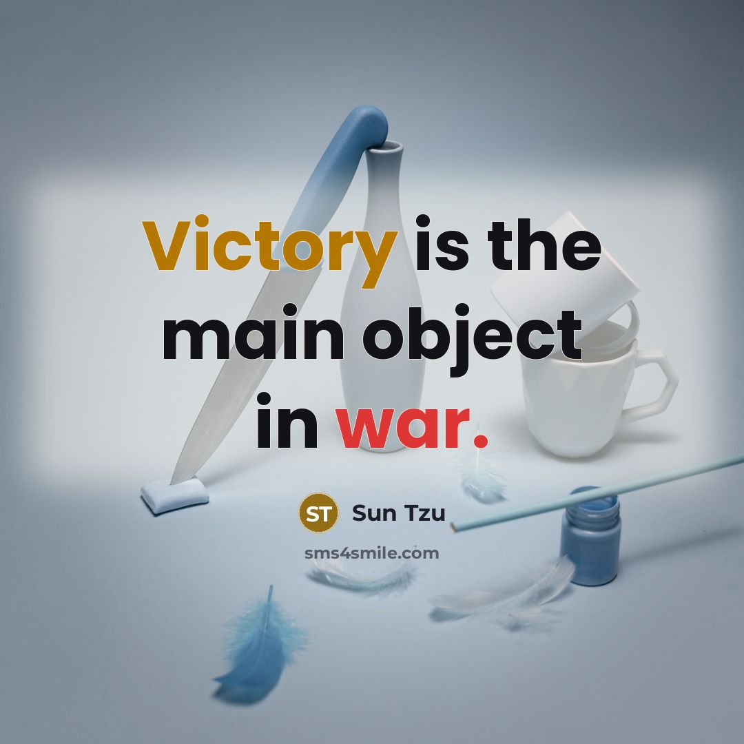“Victory is the main object in war.” quote by Sun Tzu