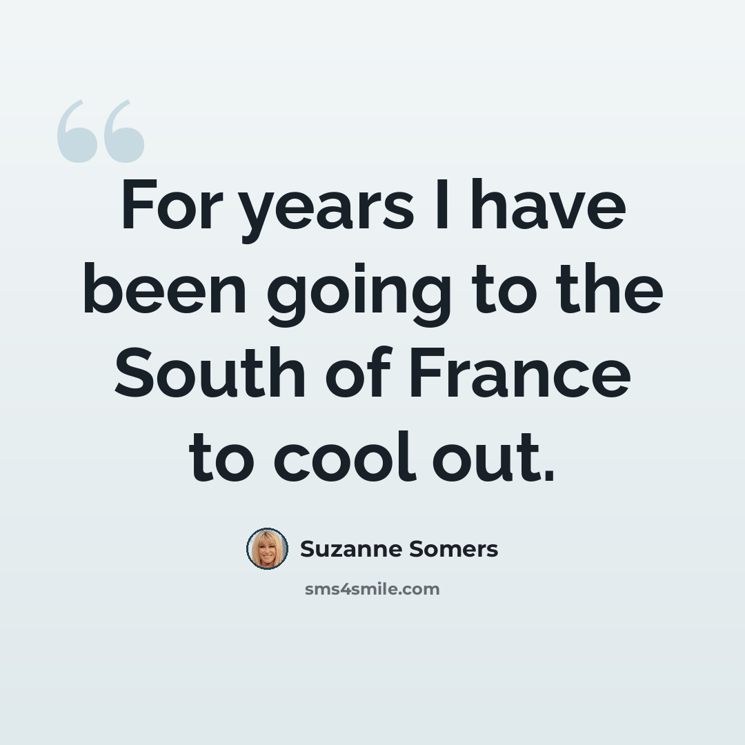 “For years I have been going to the South of France to cool out.” quote by Suzanne Somers