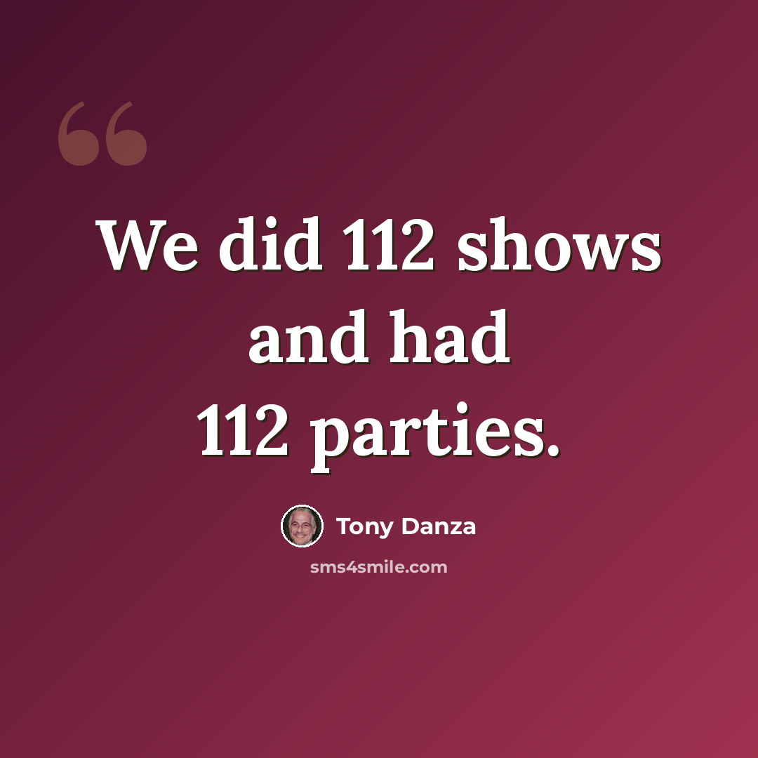 “We did 112 shows and had 112 parties.” quote by Tony Danza