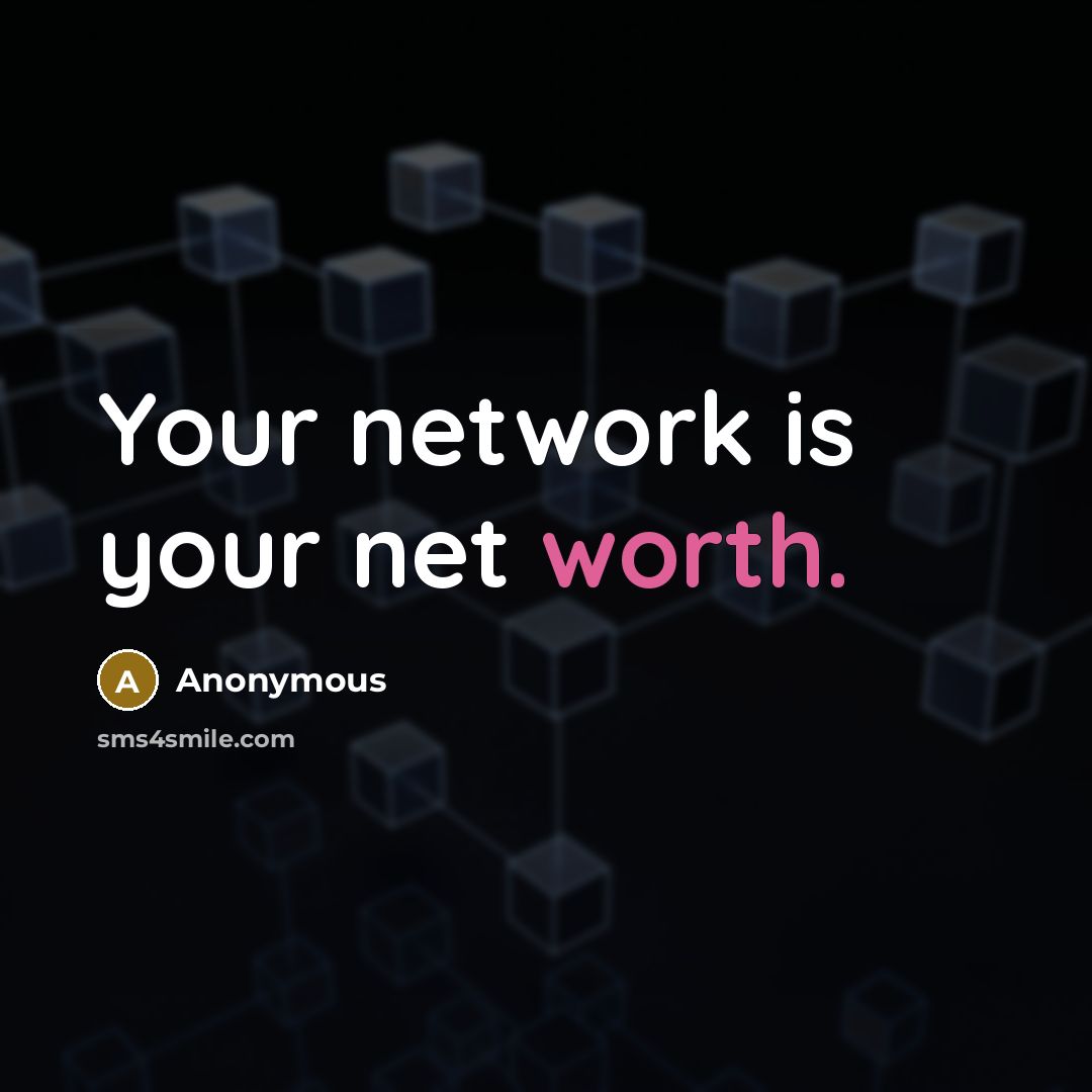 “Your network is your net worth.” quote by Anonymous