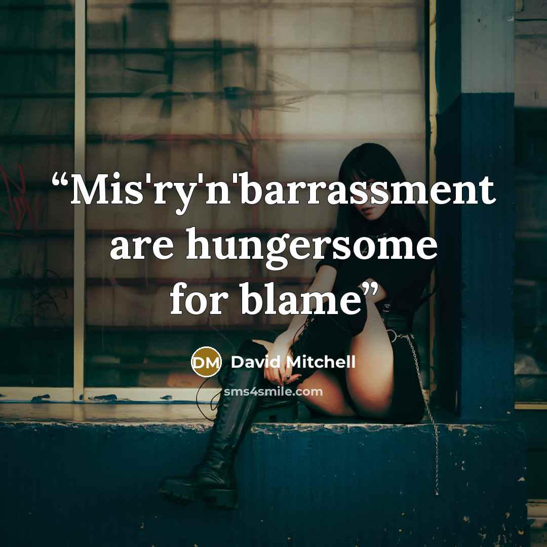 “Mis'ry'n'barrassment are hungersome for blame” quote by David Mitchell