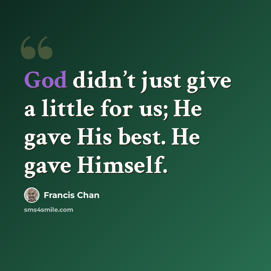“God didn’t just give a little for us; He gave His best. He gave Himself.” quote by Francis Chan