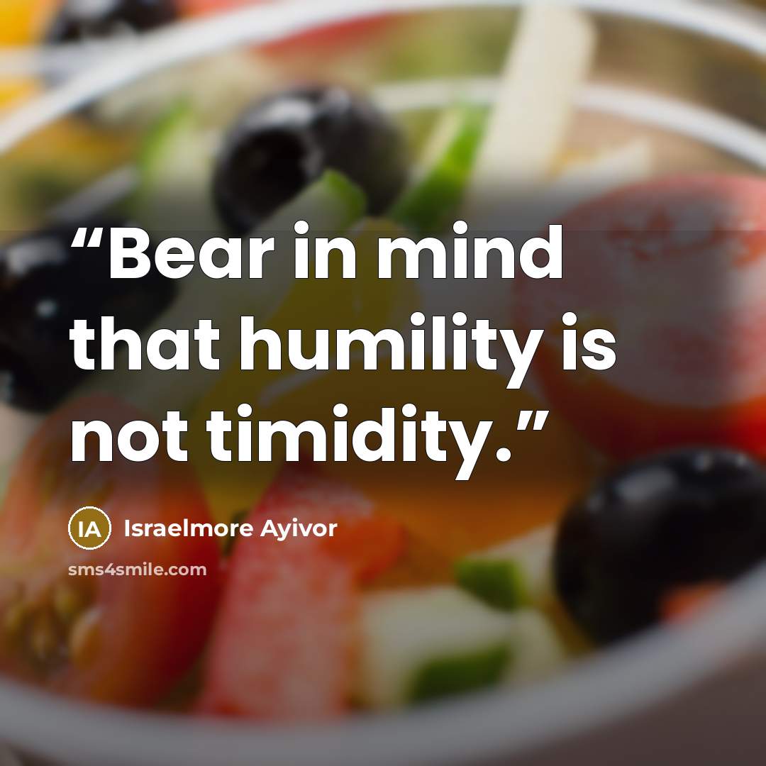 “Bear in mind that humility is not timidity.” quote by Israelmore Ayivor