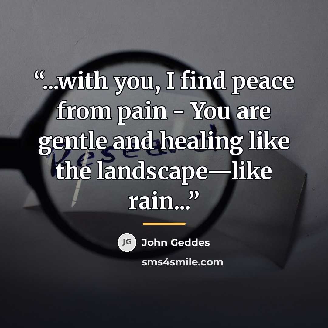“...with you, I find peace from pain - You are gentle and healing like the landscape—like rain...” quote by John Geddes