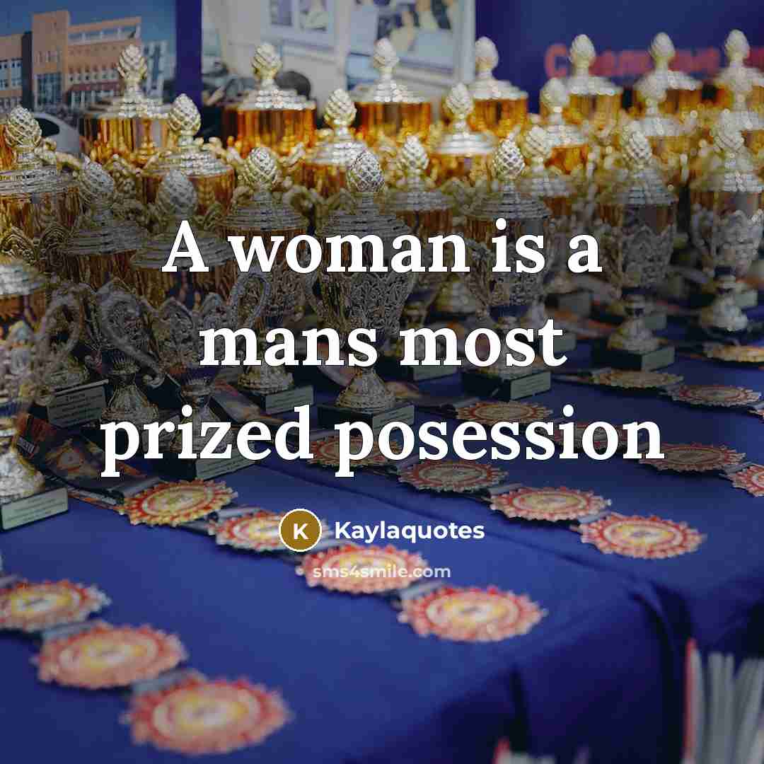 “A woman is a mans most prized posession” quote by Kaylaquotes