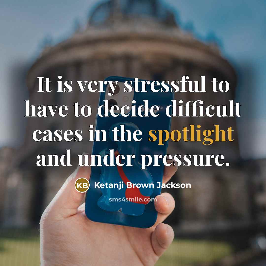 “It is very stressful to have to decide difficult cases in the spotlight and under pressure.” quote by Ketanji Brown Jackson