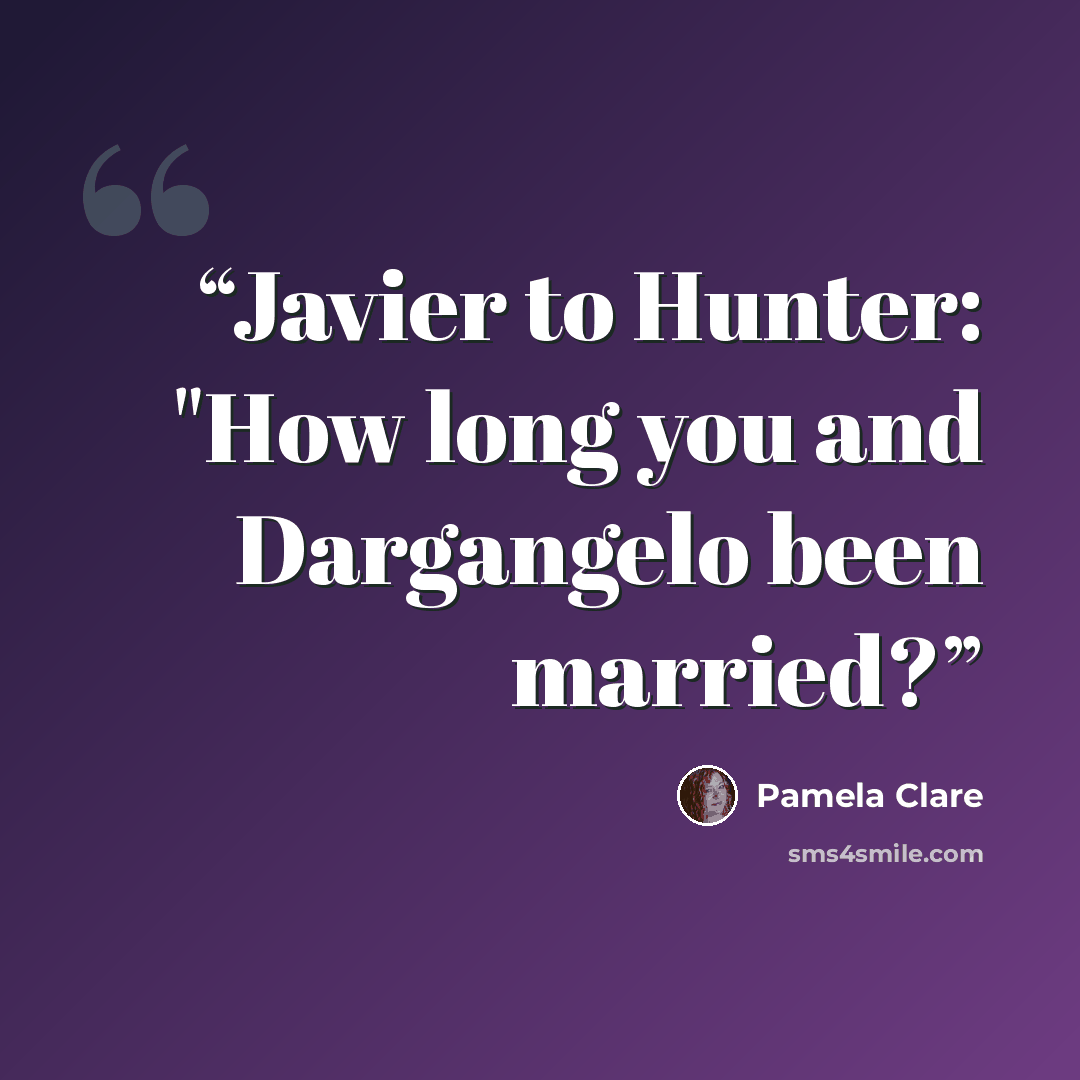 “Javier to Hunter: "How long you and Dargangelo been married?” quote by Pamela Clare
