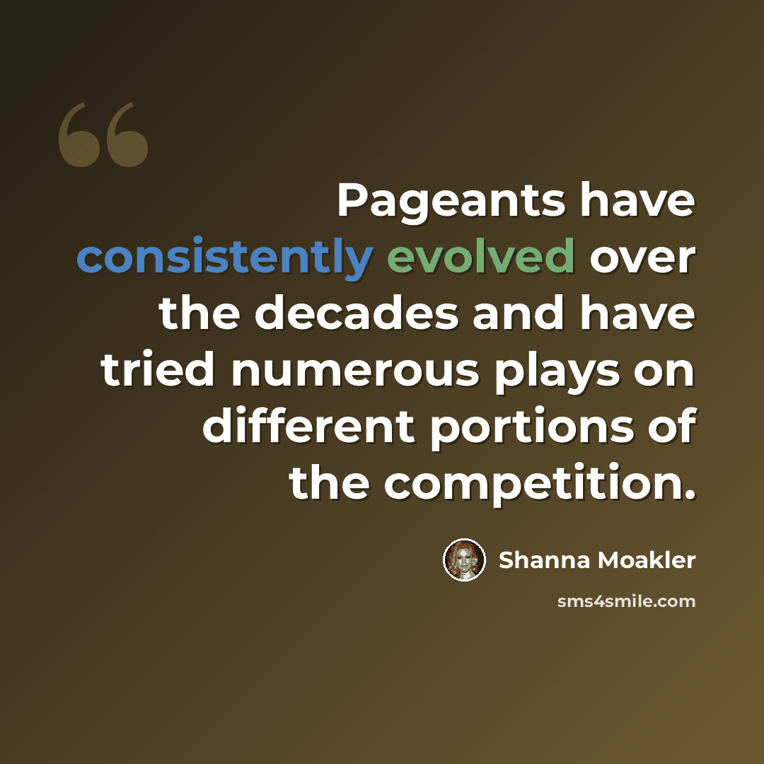 “Pageants have consistently evolved over the decades and have tried numerous plays on different portions of the competition.” quote by Shanna Moakler