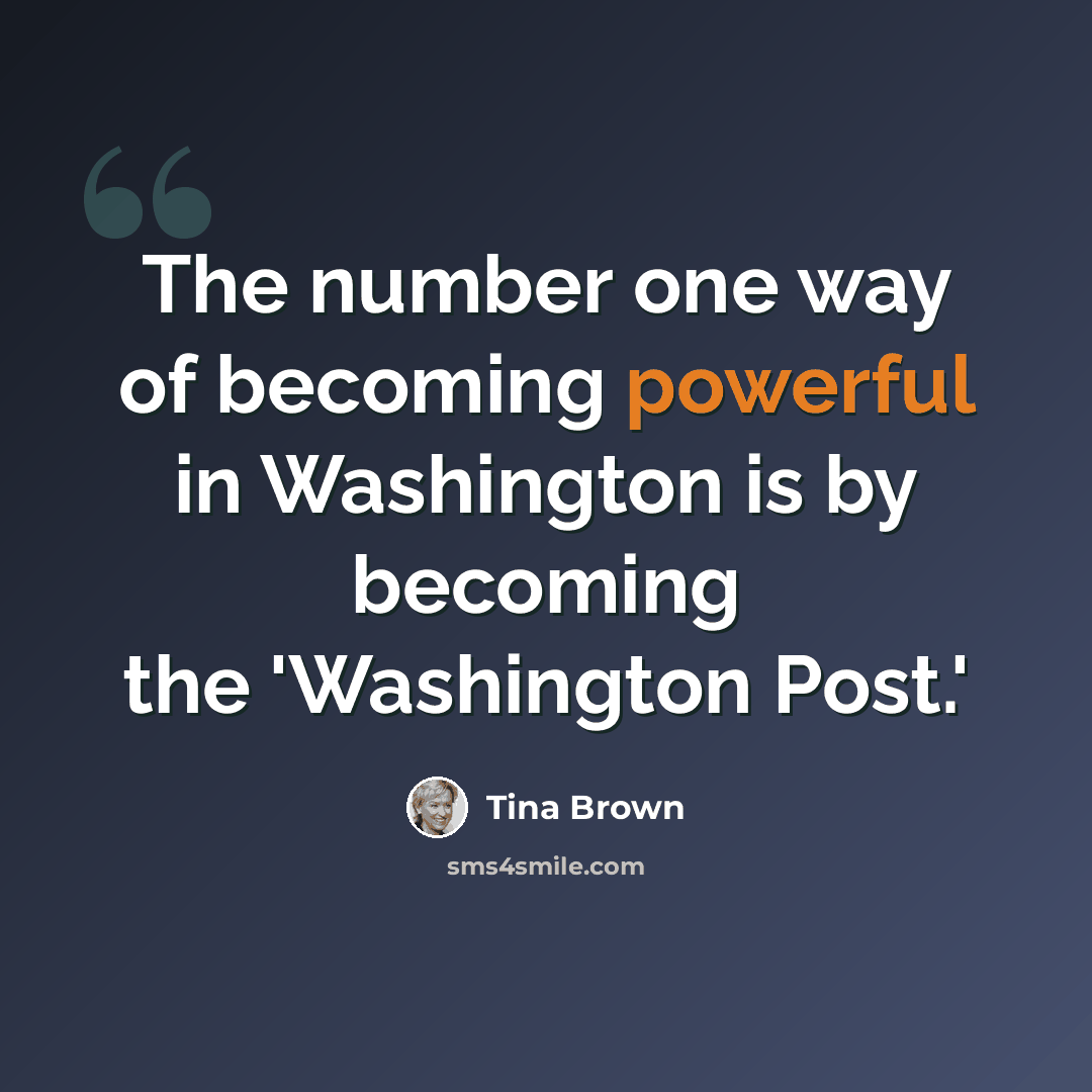 “The number one way of becoming powerful in Washington is by becoming the 'Washington Post.'” quote by Tina Brown