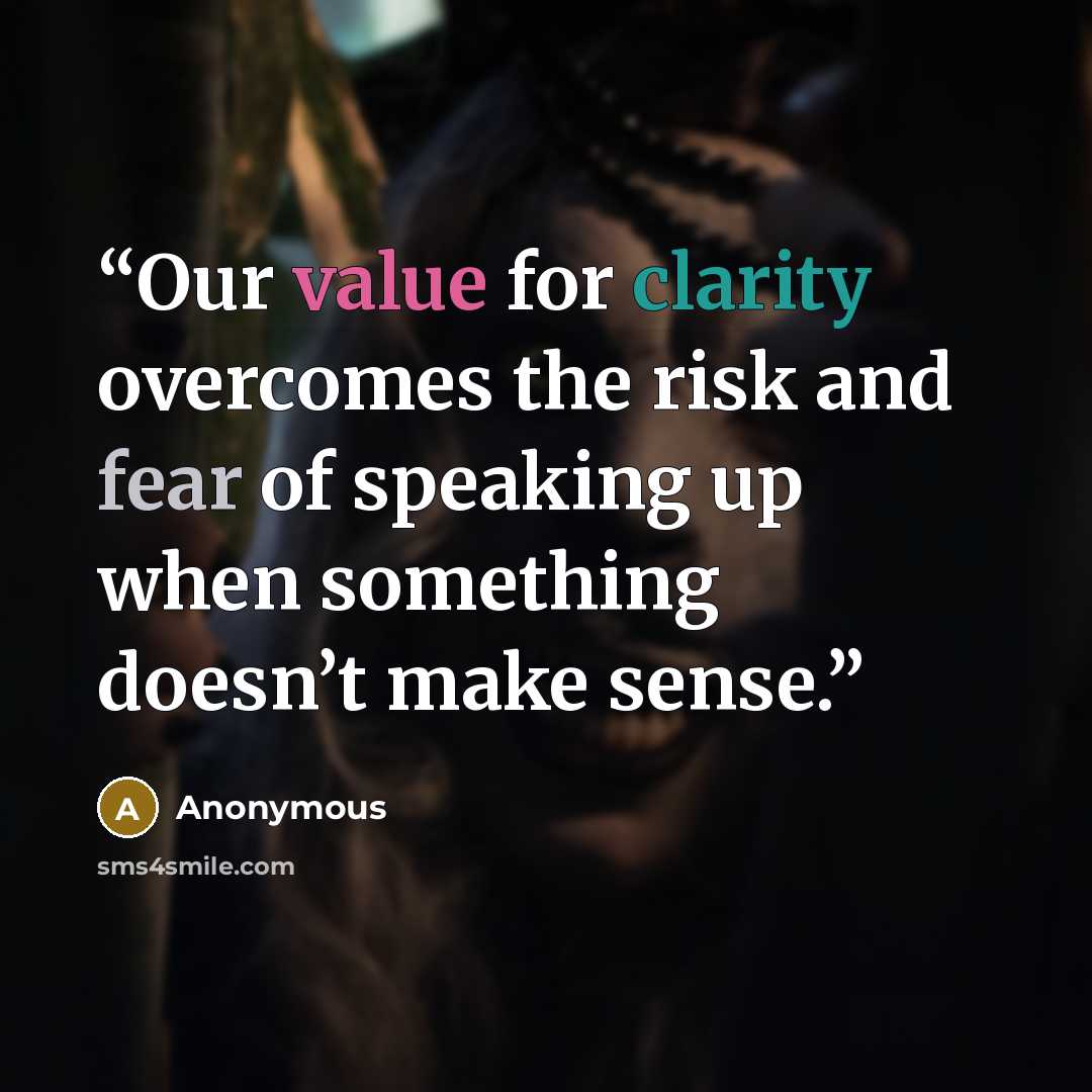 “Our value for clarity overcomes the risk and fear of speaking up when something doesn’t make sense.” quote by Anonymous