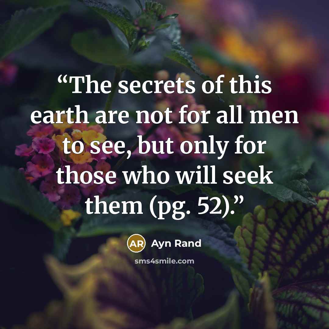 “The secrets of this earth are not for all men to see, but only for those who will seek them (pg. 52).” quote by Ayn Rand
