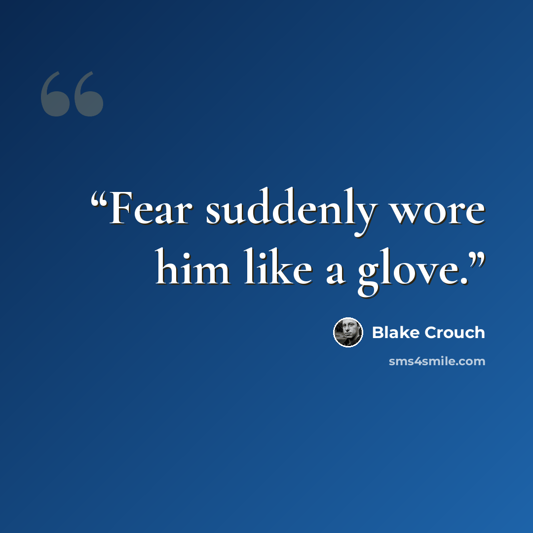 “Fear suddenly wore him like a glove.” quote by Blake Crouch