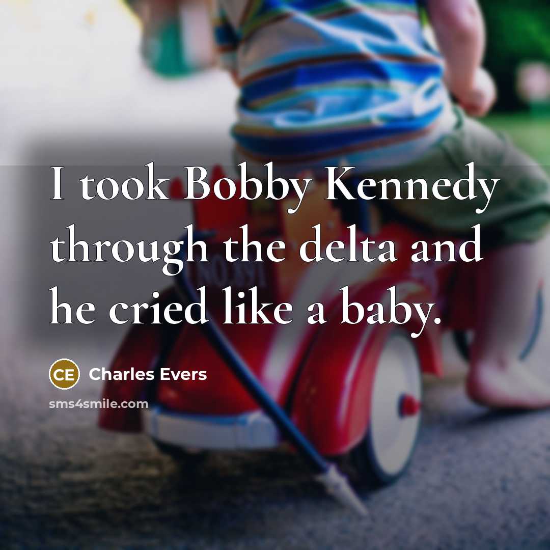 “I took Bobby Kennedy through the delta and he cried like a baby.” quote by Charles Evers