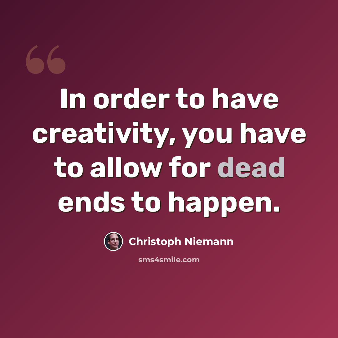 “In order to have creativity, you have to allow for dead ends to happen.” quote by Christoph Niemann