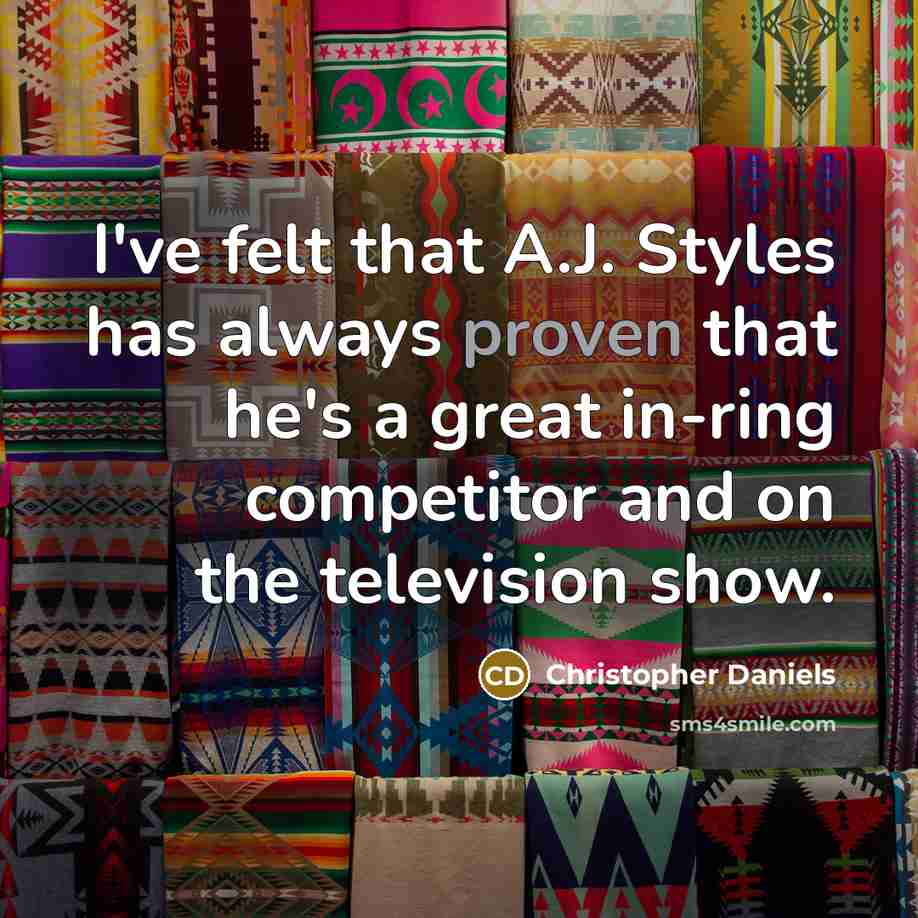 “I've felt that A.J. Styles has always proven that he's a great in-ring competitor and on the television show.” quote by Christopher Daniels