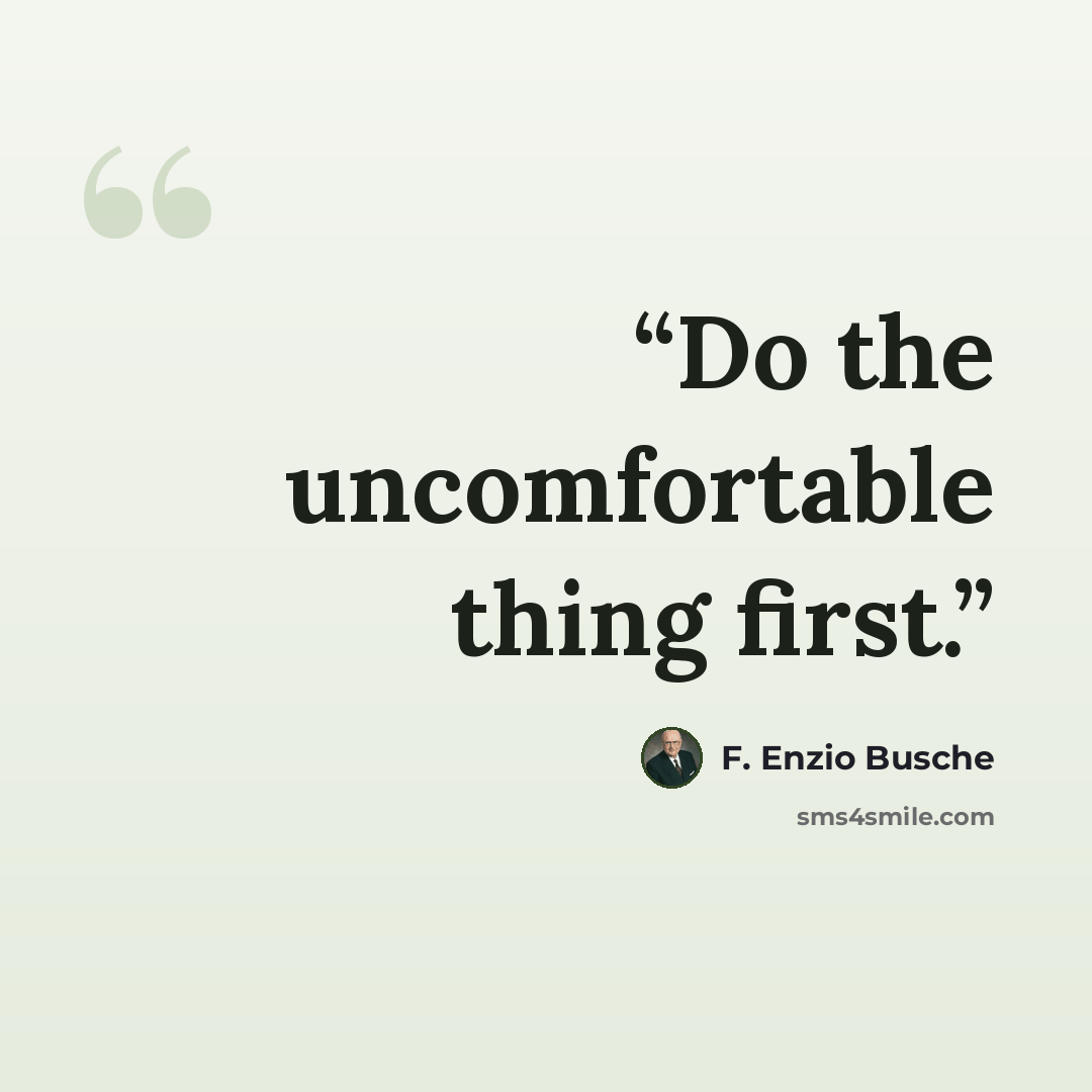 “Do the uncomfortable thing first.” quote by F. Enzio Busche