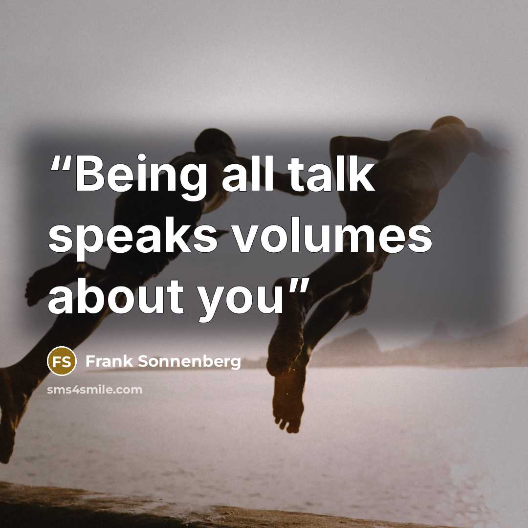 “Being all talk speaks volumes about you” quote by Frank Sonnenberg