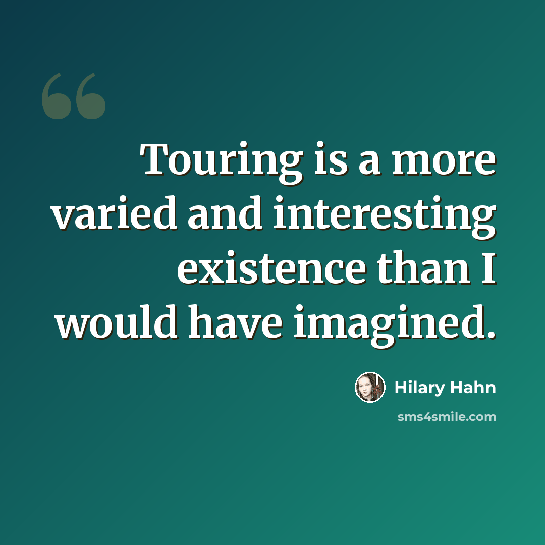 “Touring is a more varied and interesting existence than I would have imagined.” quote by Hilary Hahn