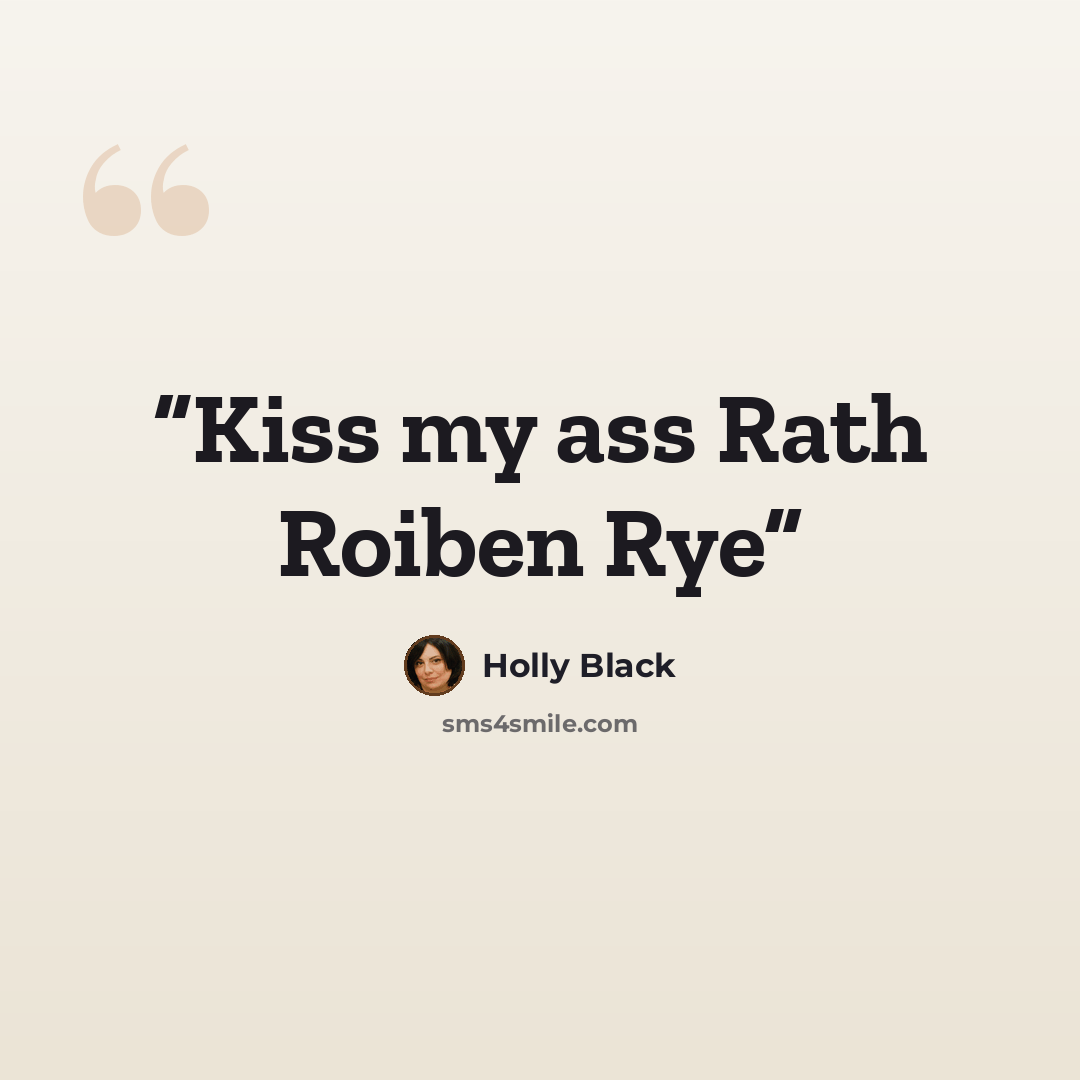 “Kiss my ass Rath Roiben Rye” quote by Holly Black