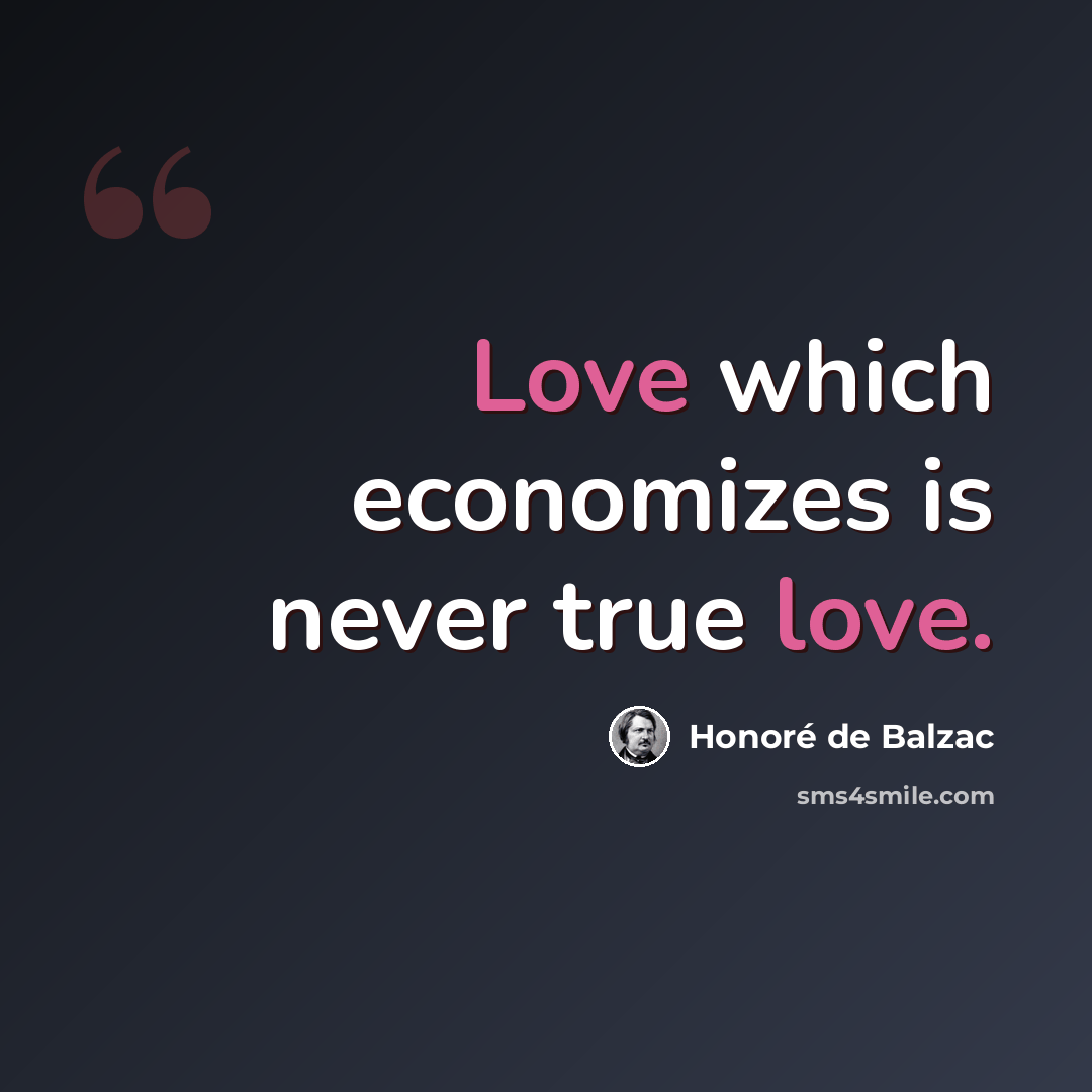 “Love which economizes is never true love.” quote by Honore de Balzac