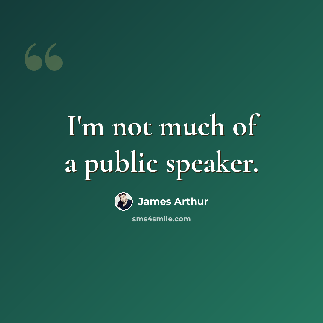 “I'm not much of a public speaker.” quote by James Arthur