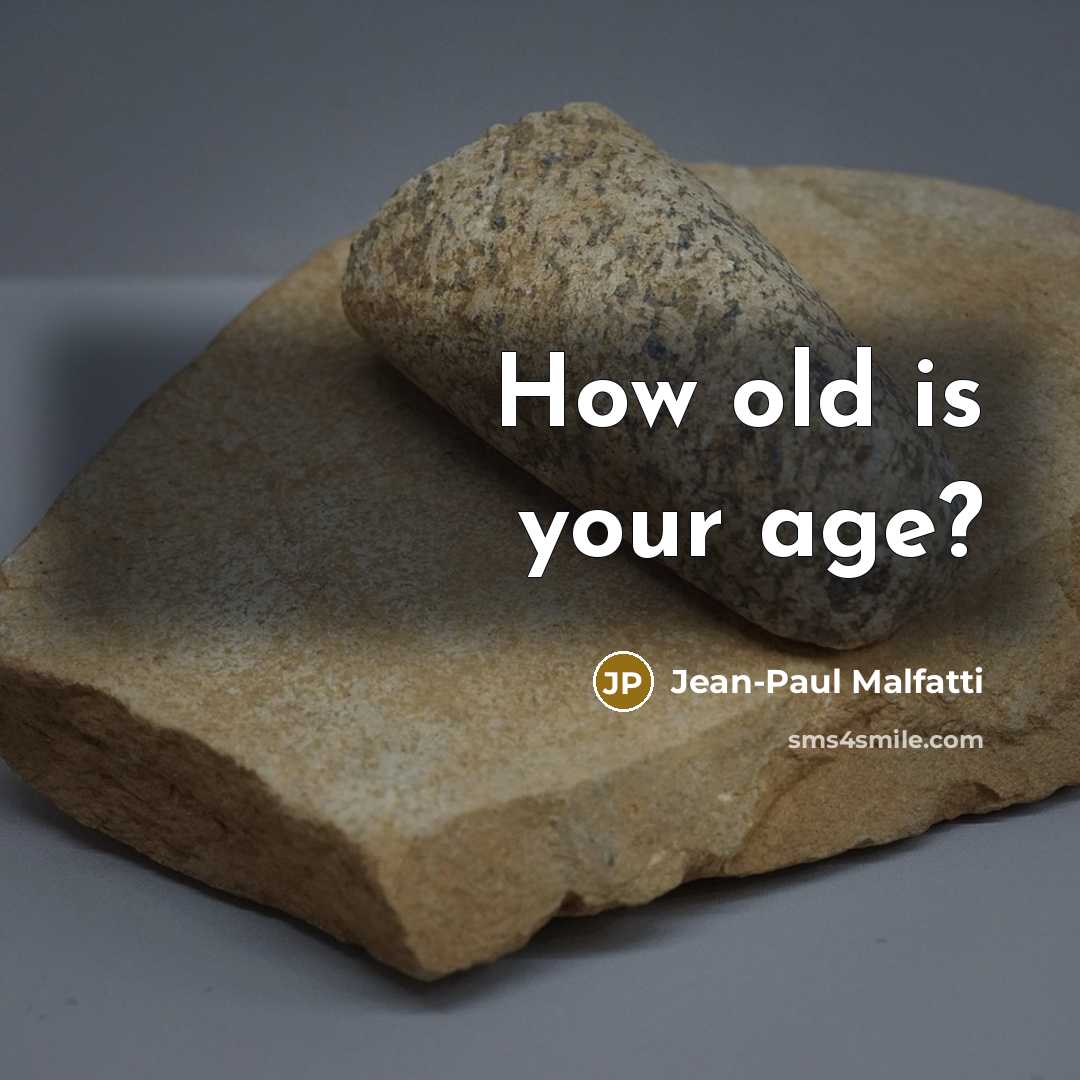 “How old is your age?” quote by Jean-Paul Malfatti