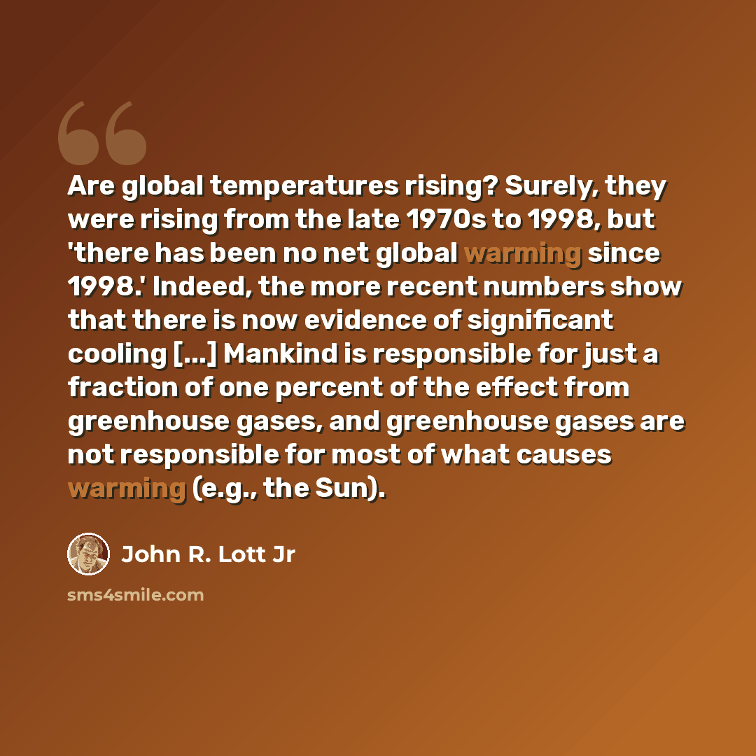 “Are global temperatures rising? Surely, they were rising from the late 1970s to 1998, but 'there has been no net global warming since 1998.' Indeed, the more recent numbers show that there is now evidence of significant cooling [...] Mankind is responsible for just a fraction of one percent of the…” quote by John R. Lott Jr
