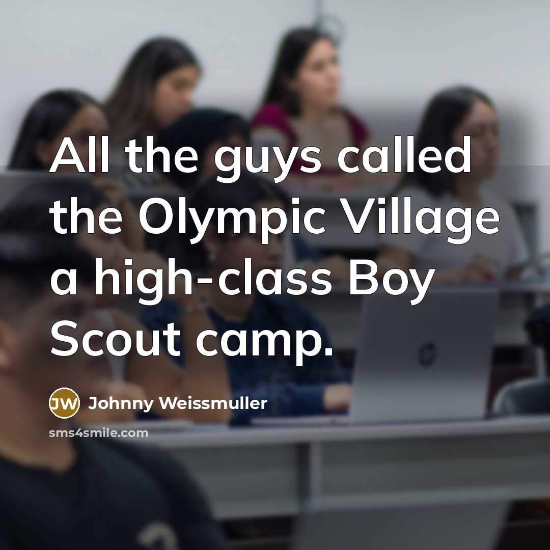“All the guys called the Olympic Village a high-class Boy Scout camp.” quote by Johnny Weissmuller