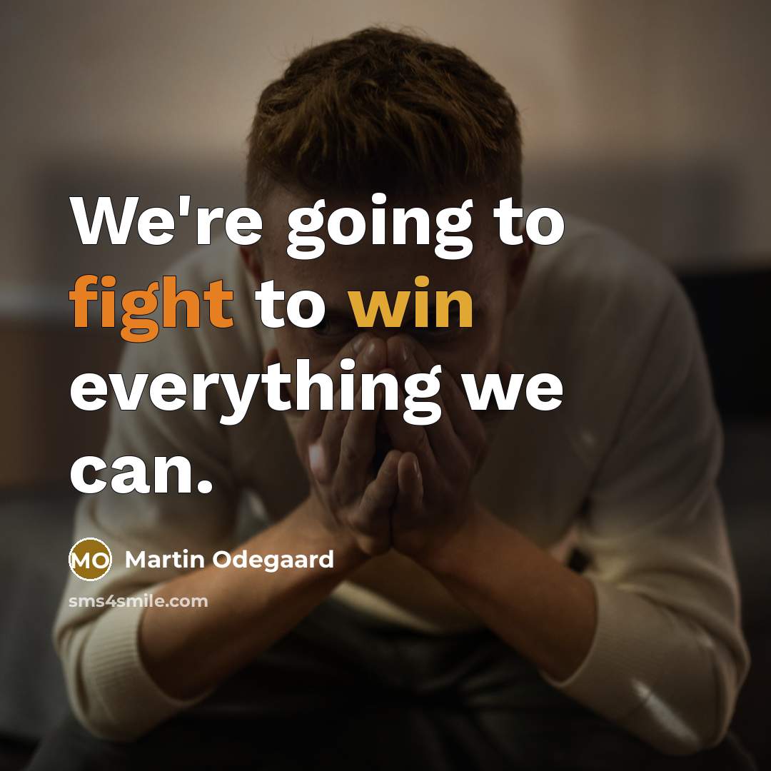 “We're going to fight to win everything we can.” quote by Martin Odegaard