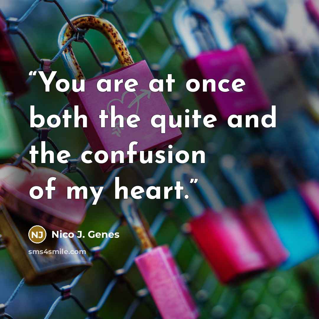 “You are at once both the quite and the confusion of my heart.” quote by Nico J. Genes